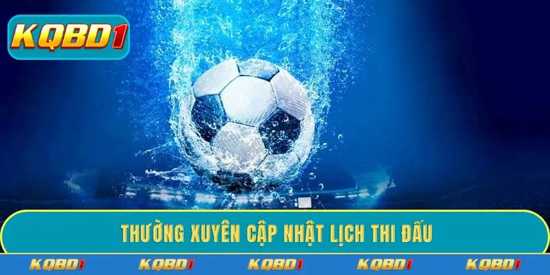 Thường xuyên cập nhật lịch thi đấu
